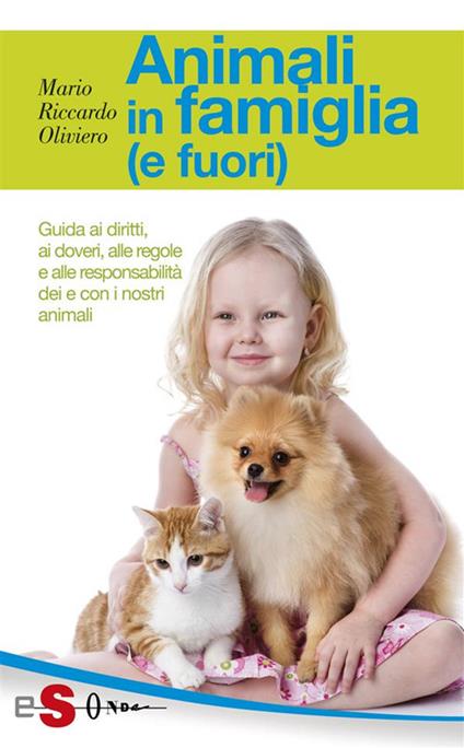 Animali in famiglia (e fuori). Guida ai diritti, ai doveri, alle regole e alle responsabilità dei e con i nostri animali - Mario Riccardo Oliviero - ebook