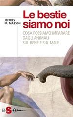 Le bestie siamo noi. Cosa possiamo imparare dagli animali sul bene e sul male
