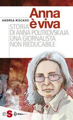 Anna è viva. Storia di Anna Politkovskaja una giornalista non rieducabile