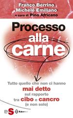 Processo alla carne. Tutto quello che non ci hanno mai detto sul rapporto cibo e cancro (e non solo)