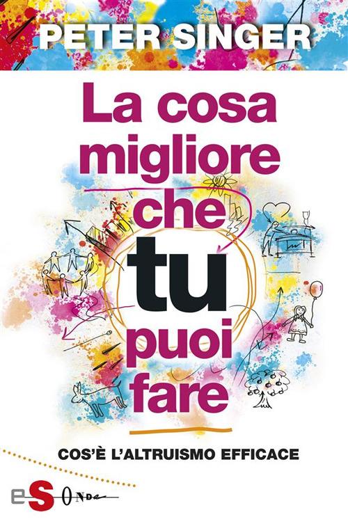 La cosa migliore che tu puoi fare. Cos'è l'altruismo efficace - Peter Singer,L. Caffo,P. Sobbrio - ebook