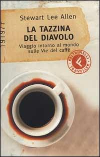 La tazzina del diavolo. Viaggio intorno al mondo sulle vie del caffè - Stewart L. Allen - copertina