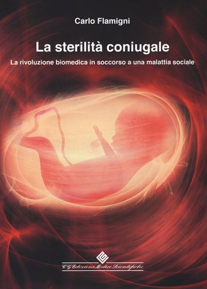 La sterilità coniugale. La rivoluzione biomedica in soccorso a una malattia sociale - Carlo Flamigni - copertina