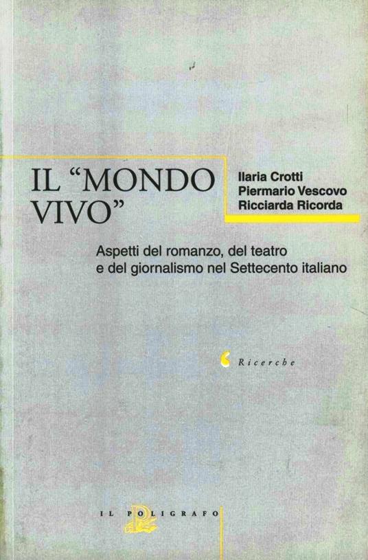 Il mondo vivo. Aspetti del romanzo, del teatro e del giornalismo nel Settecento italiano - Ricciarda Ricorda,Ilaria Crotti,Piermario Vescovo - copertina