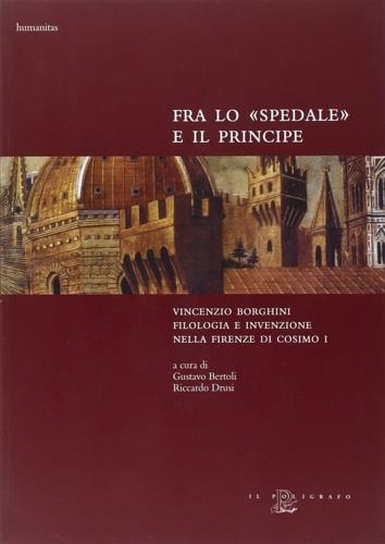 Fra lo spedale e il principe Vincenzio Borghini. Filologie e invenzione nella Firenze di Cosimo I - copertina