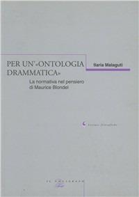 Per un'«ontologia drammatica». La normativa nel pensiero di Maurice Blondel - Ilaria Malaguti - copertina