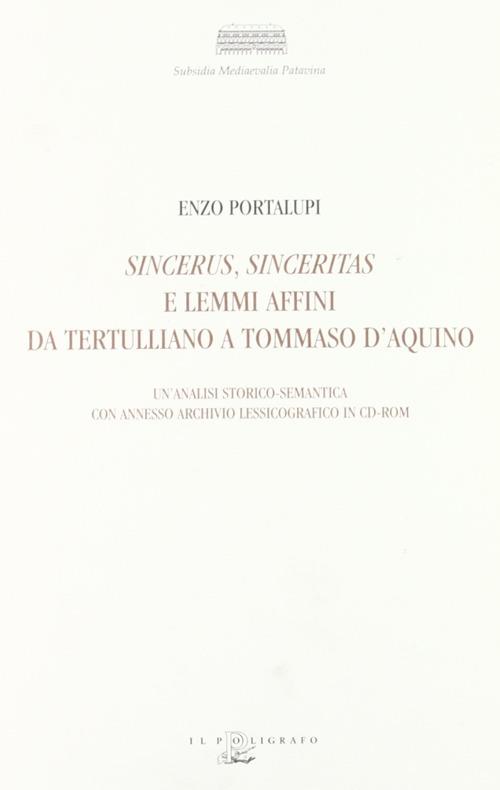 Sincerus, sinceritas e lemmi affini da Tertulliano a Tommaso d'Aquino. Un'analisi storico-semantica con annesso archivio lessicografico. Con CD-ROM - Enzo Portalupi - copertina