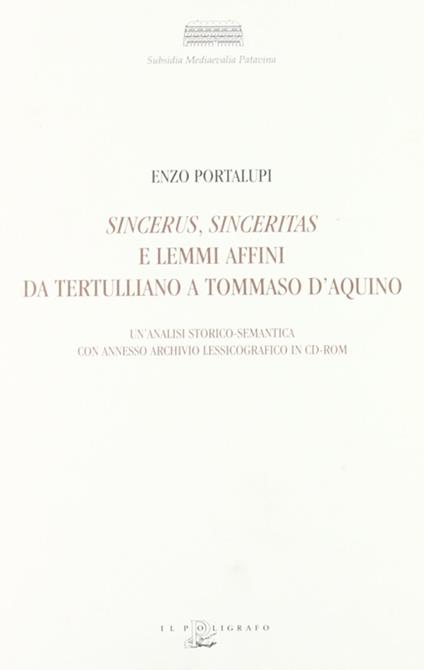 Sincerus, sinceritas e lemmi affini da Tertulliano a Tommaso d'Aquino. Un'analisi storico-semantica con annesso archivio lessicografico. Con CD-ROM - Enzo Portalupi - copertina