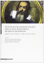 Attualità di Galileo Galilei nella vita scientifica di oggi e di domani. Rapporti con la chiesa e con gli scienzati europei