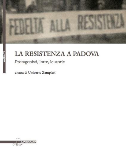 La resistenza a Padova. Protagonisti, lotte, storie - copertina