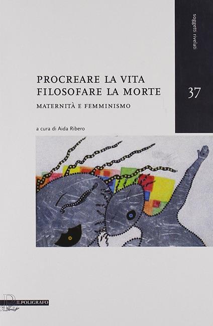 Procreare la vita, filosofare la morte. Maternità e femminismo - copertina