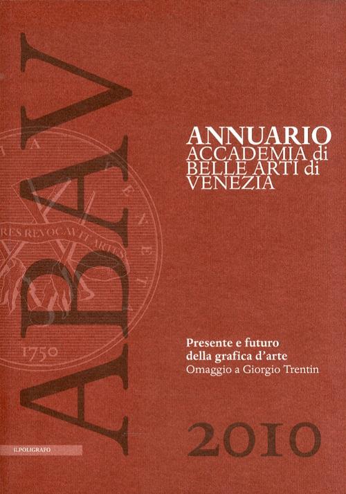 Annuario Accademia di Belle arti di Venezia 2010. Presente e futuro della grafica d'arte. Omaggio a Giorgio Trentin - copertina