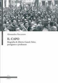 Il capo. Biografia di Alberto Cassol, Falce, partigiano e professore - Alessandro Naccarato - copertina