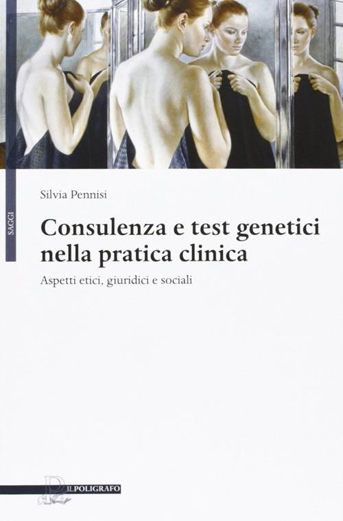 Consulenza e test genetici nella pratica clinica. Aspetti etici, giuridici e sociali - Silvia Pennisi - copertina