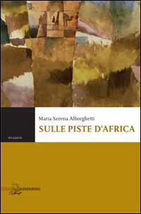 Sulle piste d'Africa - Maria Serena Alborghetti - copertina