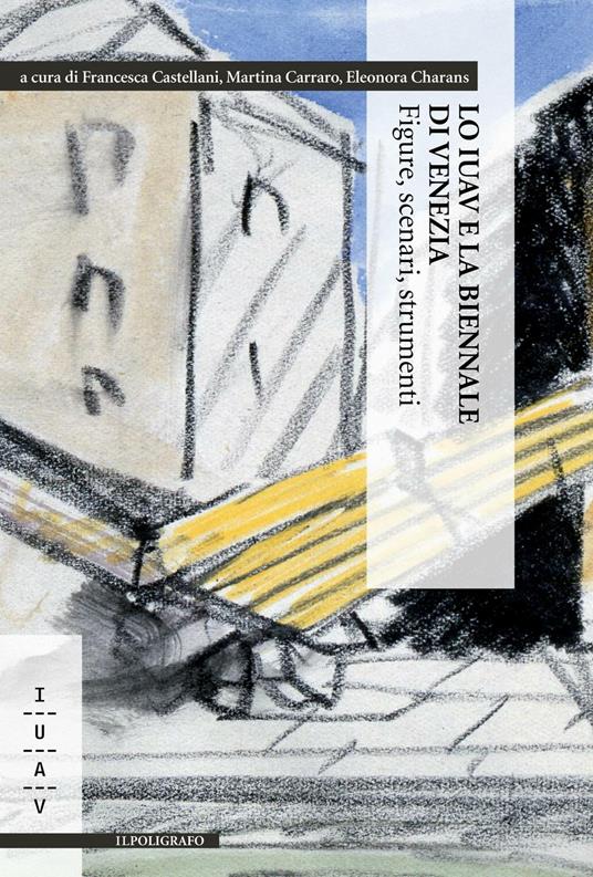 Lo IUAV e la biennale di Venezia. Figure, scenari, strumenti - copertina