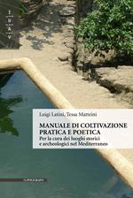 Manuale di coltivazione pratica e poetica. Per la cura dei luoghi storici e archeologici nel Mediterraneo
