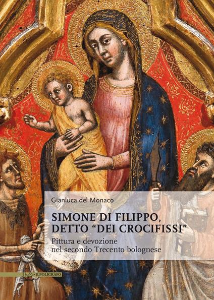 Simone di Filippo detto "dei Crocifissi". Pittura e devozione del secondo Trecento bolognese. Ediz. illustrata - Gianluca Del Monaco - copertina