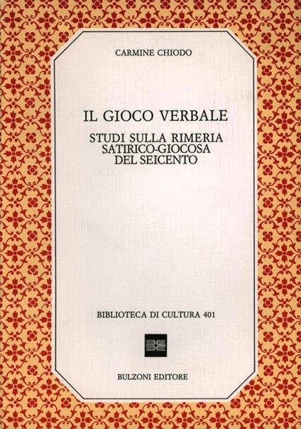 Il gioco verbale. Studi sulla rimeria satirico-giocosa del Seicento - Carmine Chiodo - copertina