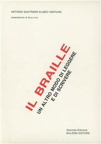 Il braille. Un altro modo di leggere e di scrivere - Antonio Quatraro,Eliseo Ventura - copertina