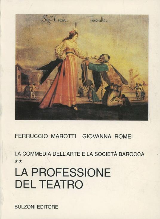 La commedia dell'arte e la società barocca. Vol. 2: La professione del teatro. - Ferruccio Marotti,Giovanna Romei - copertina