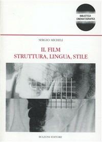 Il film. Struttura, lingua, stile. Analisi su alcuni campioni di cinema italiano: Antonioni, Scola, Visconti, Taviani - Sergio Micheli - copertina