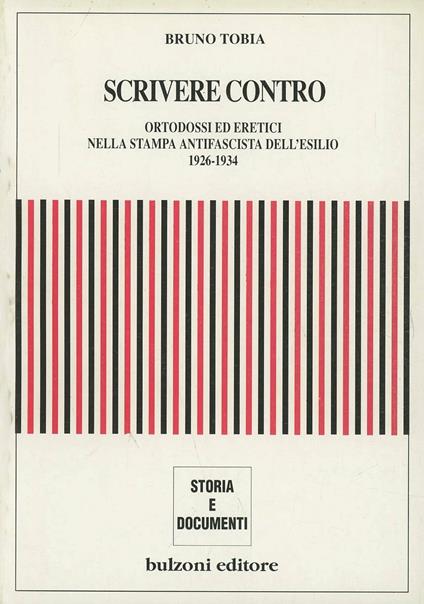 Scrivere contro. Ortodossi ed eretici nella stampa antifascista dell'esilio 1926-1934 - Bruno Tobia - copertina