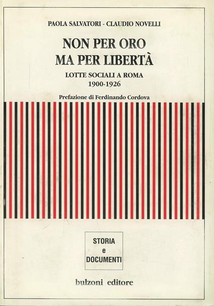 Non per oro, ma per libertà. Lotte sociali a Roma (1900-1926) - Paola Salvatori,Claudio Novelli - copertina