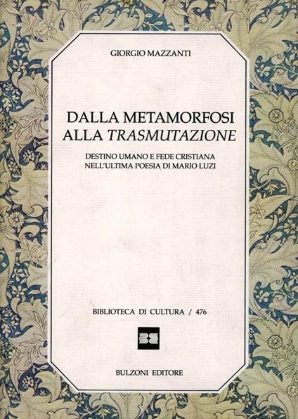 Dalla metamorfosi alla trasmutazione. Destino umano e fede cristiana nell'ultima poesia di Mario Luzi - Giorgio Mazzanti - copertina
