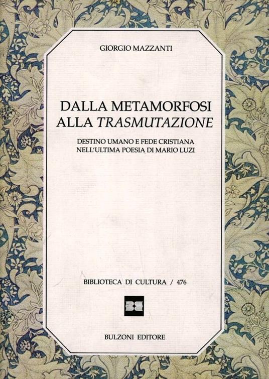 Dalla metamorfosi alla trasmutazione. Destino umano e fede cristiana nell'ultima poesia di Mario Luzi - Giorgio Mazzanti - copertina