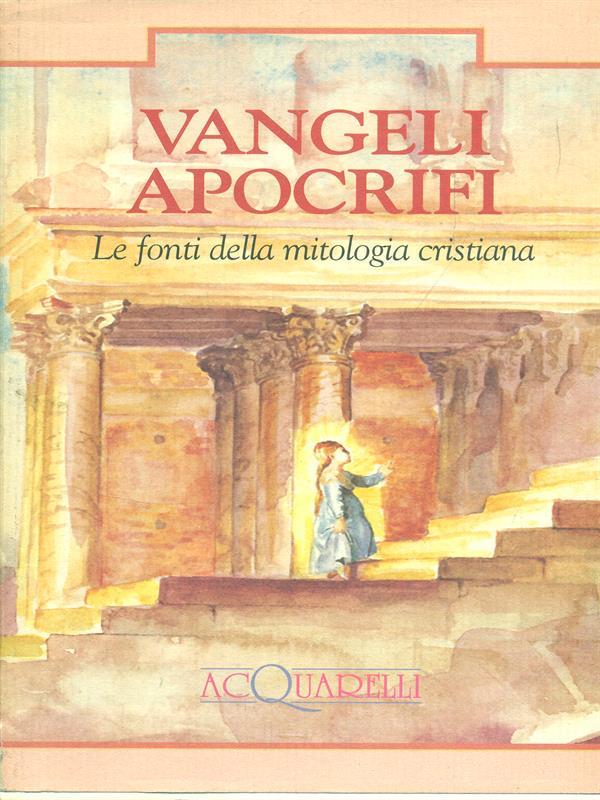 Vangeli apocrifi. Le fonti della mitologia cristiana
