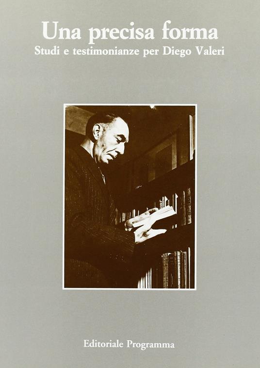 Una precisa forma. Studi e testimonianze per Diego Valeri. Atti dell'Incontro di studio (Padova, marzo 1987) - copertina