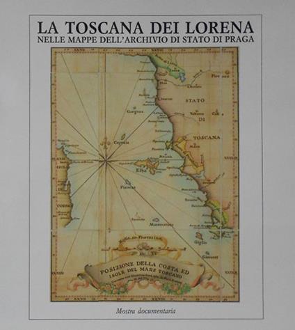 La Toscana dei Lorena nelle mappe dell'Archivio di Stato di Praga. Memorie ed immagini di un Granducato. Catalogo e mostra documentaria (Firenze, 1991) - copertina