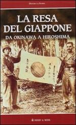 La resa del Giappone. Da Okinawa a Hiroshima. Con videocassetta