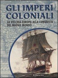 Gli imperi coloniali. La vecchia Europa alla conquista del Nuovo Mondo - copertina