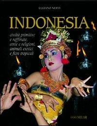 Indonesia. Civiltà primitive e raffinate, etnie e religioni, animali esotici e fiori tropicali - Luciano Nervi - copertina