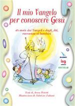 Il mio vangelo per conoscere Gesù. 48 storie dai vangeli e dagli atti, raccontate ai bambini. Ediz. illustrata