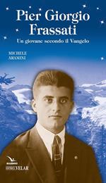 Pier Giorgio Frassati. Un giovane secondo il Vangelo