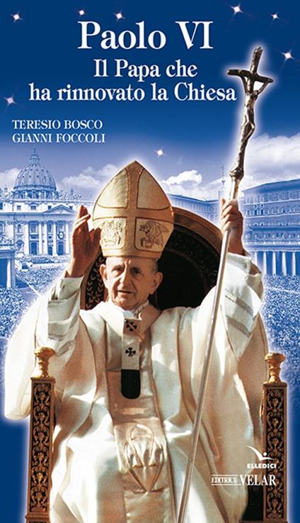 Paolo VI. Il papa che ha rinnovato la Chiesa - Teresio Bosco,Gianni Foccoli - copertina