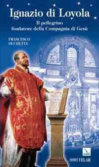 Ignazio di Loyola. Il pellegrino fondatore della Compagnia di Gesù - Francesco Occhetta - copertina
