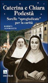 Caterina e Chiara Podestà. Sorelle «spregiudicate» per la carità - Roberto Alborghetti - copertina