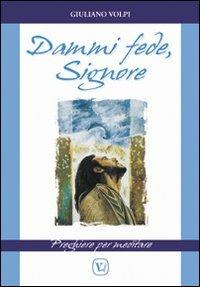 Dammi fede, Signore. Preghiere per meditare - Giuliano Volpi - copertina