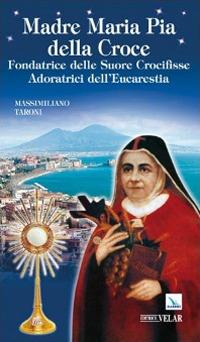 Madre Maria Pia della Croce. Fondatrice delle Suore Crocifisse Adoratrici dell'Eucaristia - Massimiliano Taroni - copertina