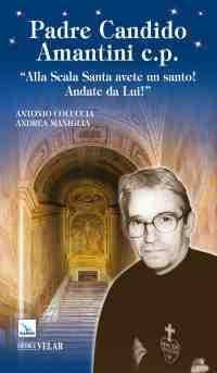 Padre Candido Amantini c.p. «Alla Scala Santa avete un santo! Andate da lui!» - Antonio Coluccia,Andrea Maniglia,Andrea Maniglia - copertina