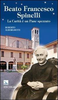 Beato Francesco Spinelli. La carità è un pane spezzato - Roberto Alborghetti - copertina