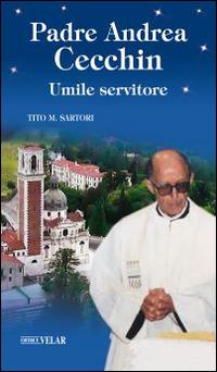 Padre Andrea Cecchin. Umile servitore - Tito Sartori - copertina