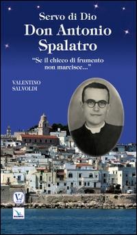 Servo di Dio don Antonio Spalatro. «Se il chicco di frumento non marcisce...» - Valentino Salvoldi - copertina