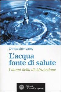 L' acqua fonte di salute. I danni della disidratazione - Christopher Vasey - copertina