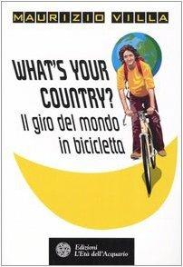 What's your country? Il giro del mondo in bicicletta - Maurizio Villa - copertina