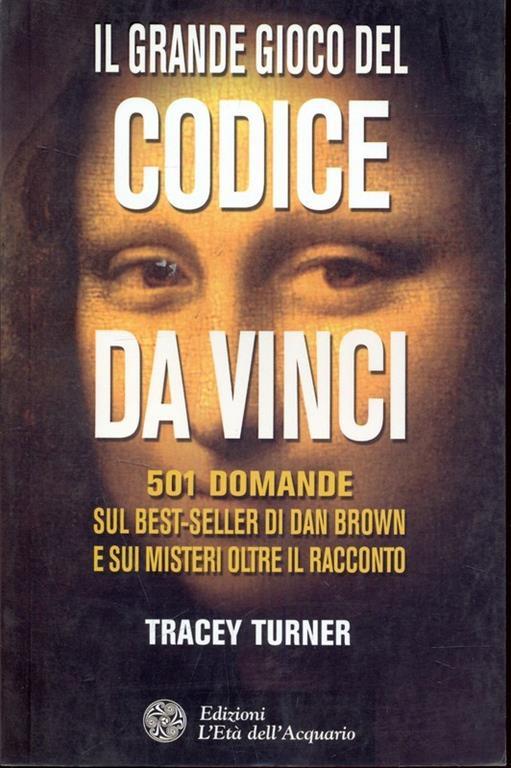 Il grande gioco del Codice da Vinci. 501 domande sul best-seller di Dan Brown e sui misteri oltre il racconto - Tracey Turner - copertina